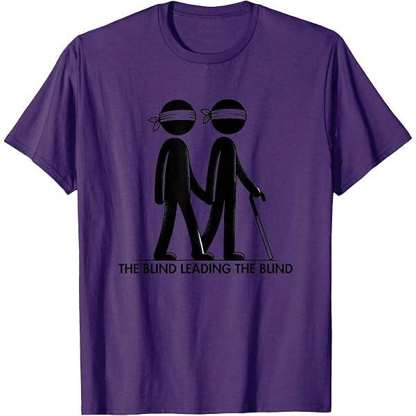 Amazon.com: The Blind Leading The Blind Funny Meme Sarcastic for