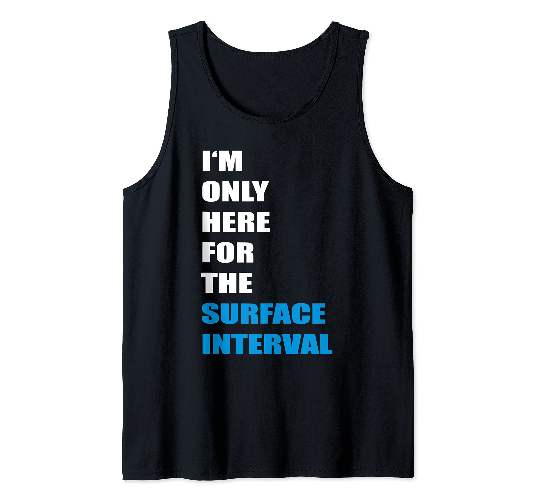 Scuba Diving - I'm only here or the Surface Interval Tank Top