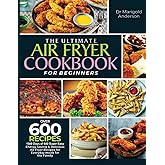 The Ultimate Air Fryer Cookbook For Beginners: 1500 Days Of 600 Super Easy, Energy Saving And Delicious Air Fryer Recipes For Everyday Meals For The Family