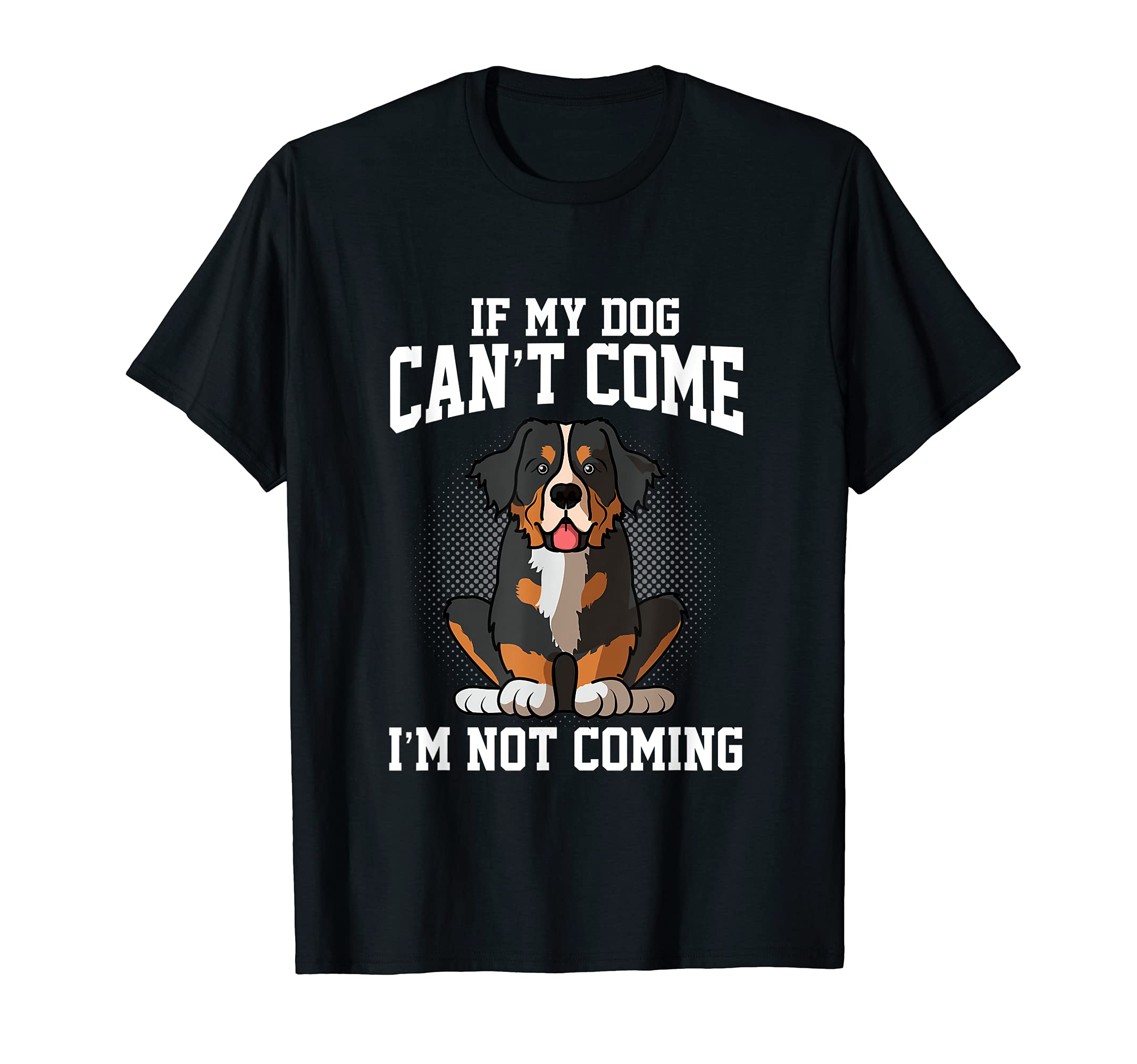 I'm Not Coming Funny Bermese Mountain Dog Dog T-Shirt