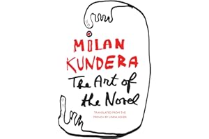 The Art of the Novel: Milan Kundera's Essays on the Philosophy, Evolution, and Essence of Fiction