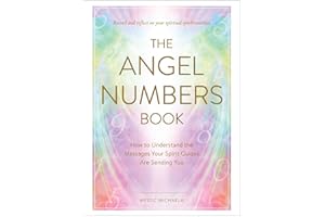 The Angel Numbers Book: How to Understand the Messages Your Spirit Guides Are Sending You