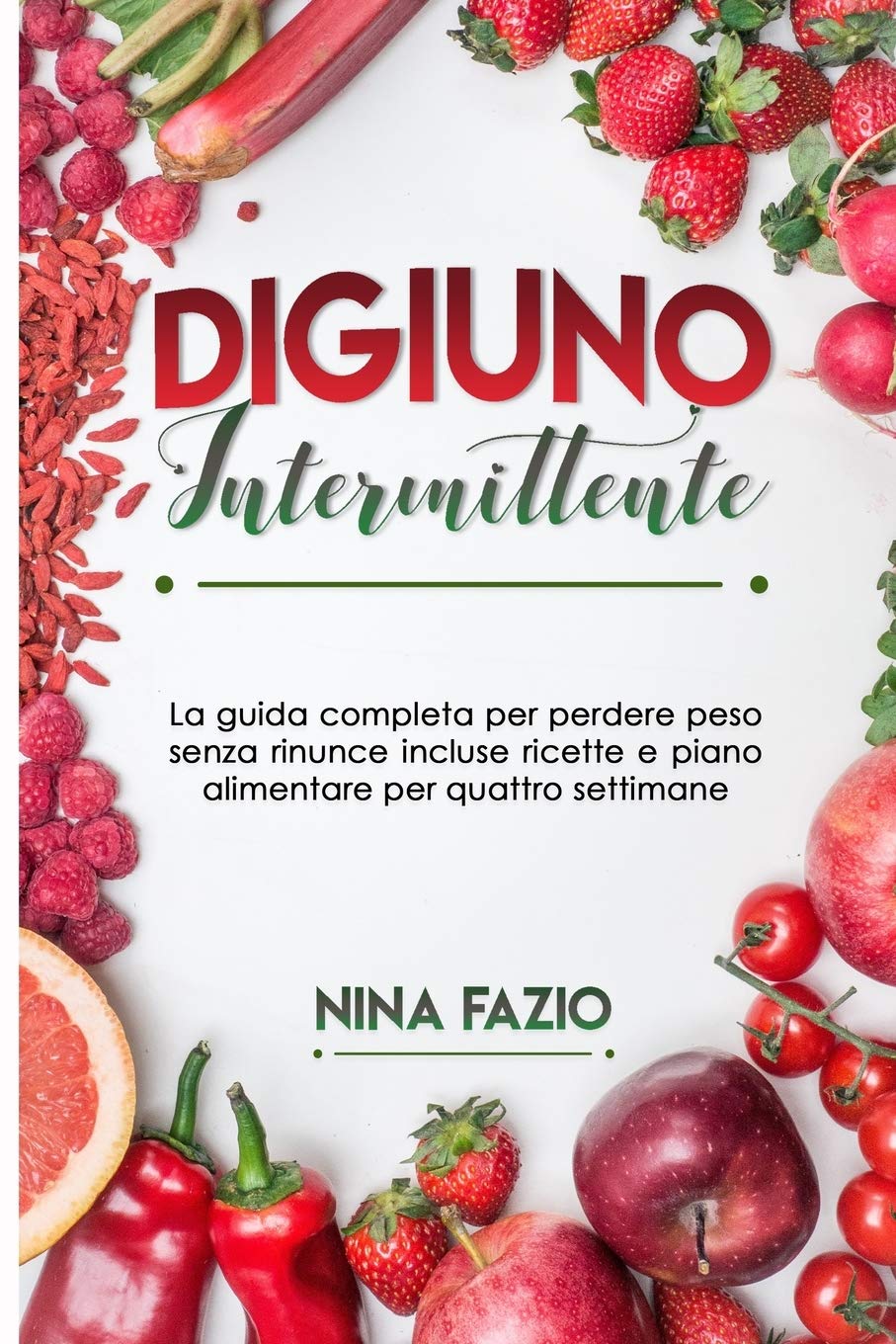 Digiuno Intermittente La Guida Completa Per Perdere Peso Senza Rinunce Incluse Ricette E Piano Alimentare Per Quattro Settimane Fazio Nina Amazon It Libri