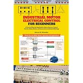 Industrial Motor Electrical Control for Beginners: A Practical Step-by-Step Guide to Motor Starters, Control Circuits, Panels, Protection, and Industrial Applications