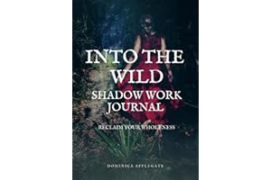 Into The Wild Shadow Work Journal: Reclaim Your Wholeness