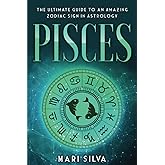 Pisces: The Ultimate Guide to an Amazing Zodiac Sign in Astrology