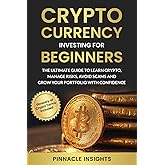 Cryptocurrency Investing For Beginners: The Ultimate Guide to Learn Crypto, Manage Risks, Avoid Scams and Grow Your Portfolio With Confidence