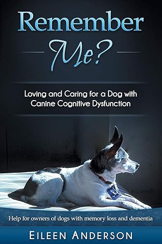 Download Remember Me?: Loving and Caring for a Dog with Canine Cognitive Dysfunction PDF