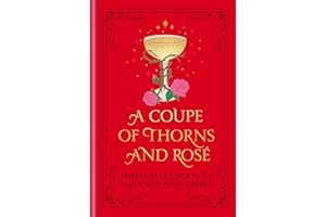 A Coupe of Thorns and Rosé: Romantasy Cocktails to Quench Your Thirst: A Cocktail Recipe Book