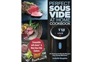 Perfect Sous Vide At Home Cookbook: Compatible with Anova & Most Sous Vide Cookers - 101 Restaurant-Quality Recipes Your Family Will Love!