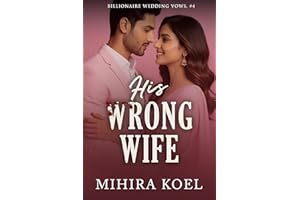 His Wrong Wife: Indian Forced Arranged Marriage Billionaire Slow burn Romance (Billionaire Wedding Vows)