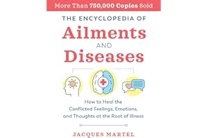 The Encyclopedia of Ailments and Diseases: How to Heal the Conflicted Feelings, Emotions, and Thoughts at the Root of Illness