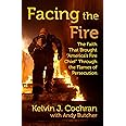 Facing the Fire: The Faith That Brought "America's Fire Chief" Through the Flames of Persecution