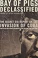 Bay of Pigs Declassified: The Secret CIA Report on the Invasion of Cuba (National Security Archive Documents)