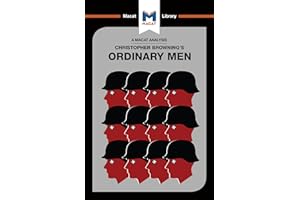 An Analysis of Christopher R. Browning's Ordinary Men: Reserve Police Battalion 101 and the Final Solution in Poland (The Macat Library)
