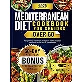 Mediterranean Diet Cookbook for Seniors Over 60: A Comprehensive Guide to Heart Healthy, Brain Bostiong Recipes and Easy to Follow 60 Day Meal Plans for Enhanced Well-Being