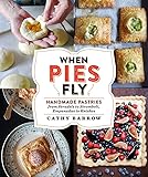When Pies Fly: Handmade Pastries from Strudels to Stromboli, Empanadas to Knishes