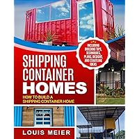 Shipping Container Homes: How to Build a Shipping Container Home - Including Building Tips, Techniques, Plans, Designs…