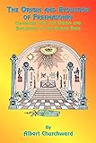 The Origin and Evolution of Freemasonry: Connected with the Origin and Evolution of the Human Race