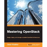 Mastering OpenStack: Design, deploy, and manage a scalable OpenStack infrastructure