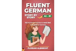 Fluent German, Story by Story: Intermediate (A2�CB1) �C 150 Short Stories with Key Vocabulary & Comprehension Practice (Fluent 