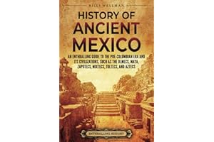 History of Ancient Mexico: An Enthralling Guide to Pre-Columbian Mexico and Its Civilizations, Such as the Olmecs, Maya, Zapotecs, Mixtecs, Toltecs, and Aztecs (Mesoamerica)