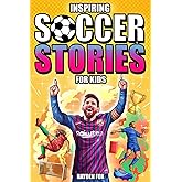 Inspiring Soccer Stories for Kids: An Action-Packed Sports Book for Ages 8-12 About the Game's Greatest Players