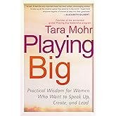 Playing Big: Practical Wisdom for Women Who Want to Speak Up, Create, and Lead