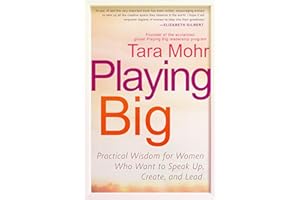 Playing Big: Practical Wisdom for Women Who Want to Speak Up, Create, and Lead