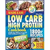 Low Carb High Protein Cookbook MADE EASY: Savor Nutritious, Family-Friendly Meals that Simplify Your Wellness Journey and Boost Confidence in Every Bite