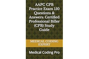 AAPC CPB Practice Exam 150 Questions & Answers: Certified Professional Biller (CPB) Study Guide: Medical Coding Pro