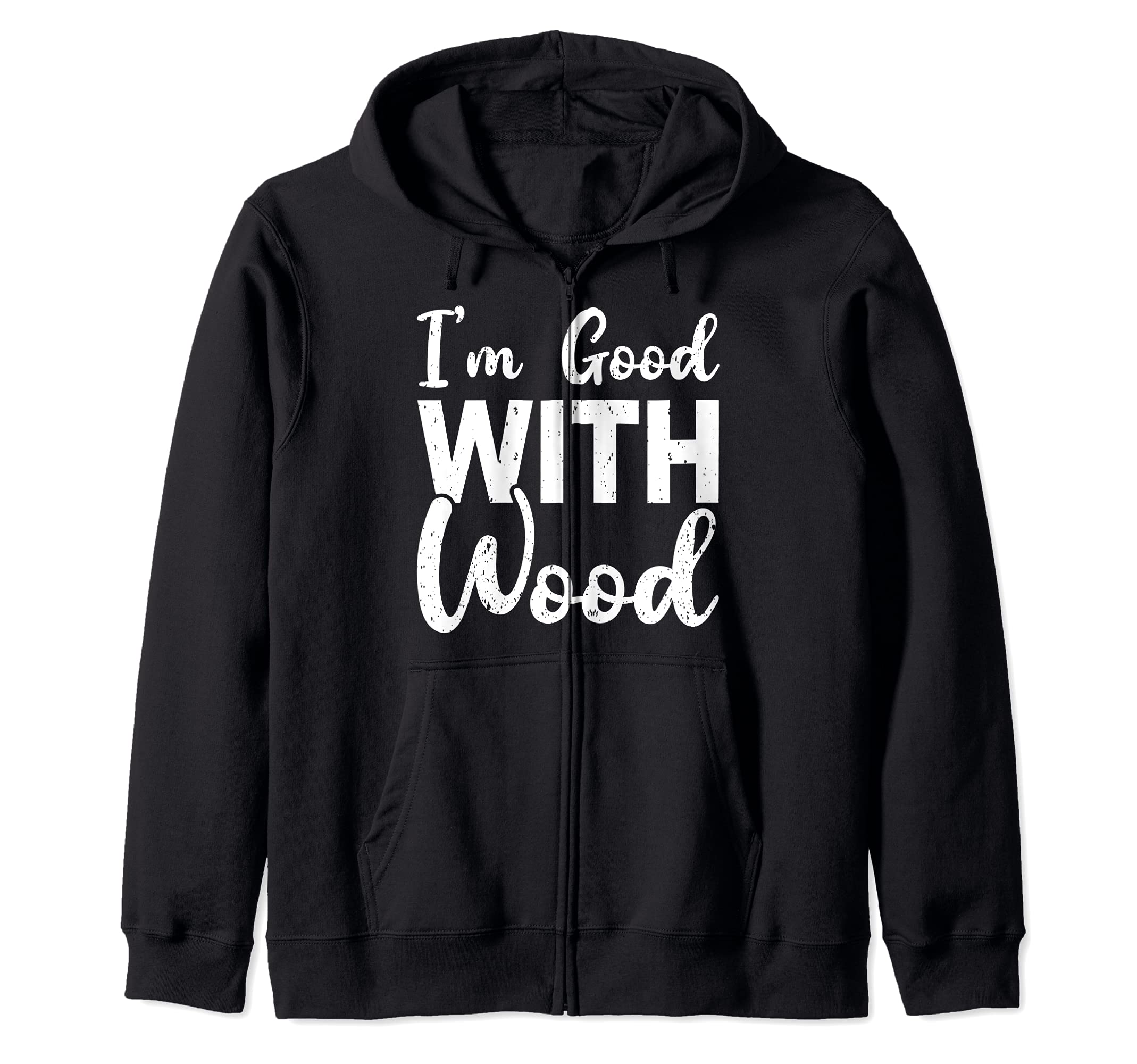I’m Good With Wood Woodworker Zip Hoodie