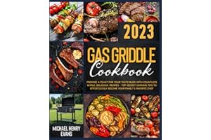 Gas Griddle Cookbook: Prepare a Feast for Your Taste Buds with Countless Simple, Delicious, Recipes – Top Secret Cooking Tips to Effortlessly Become Your Family’s Favorite Chef