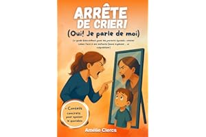 Arrête de crier ! (Oui je parle de moi): Le guide bienveillant pour les parents épuisés : rester calme face à ses enfants (sa