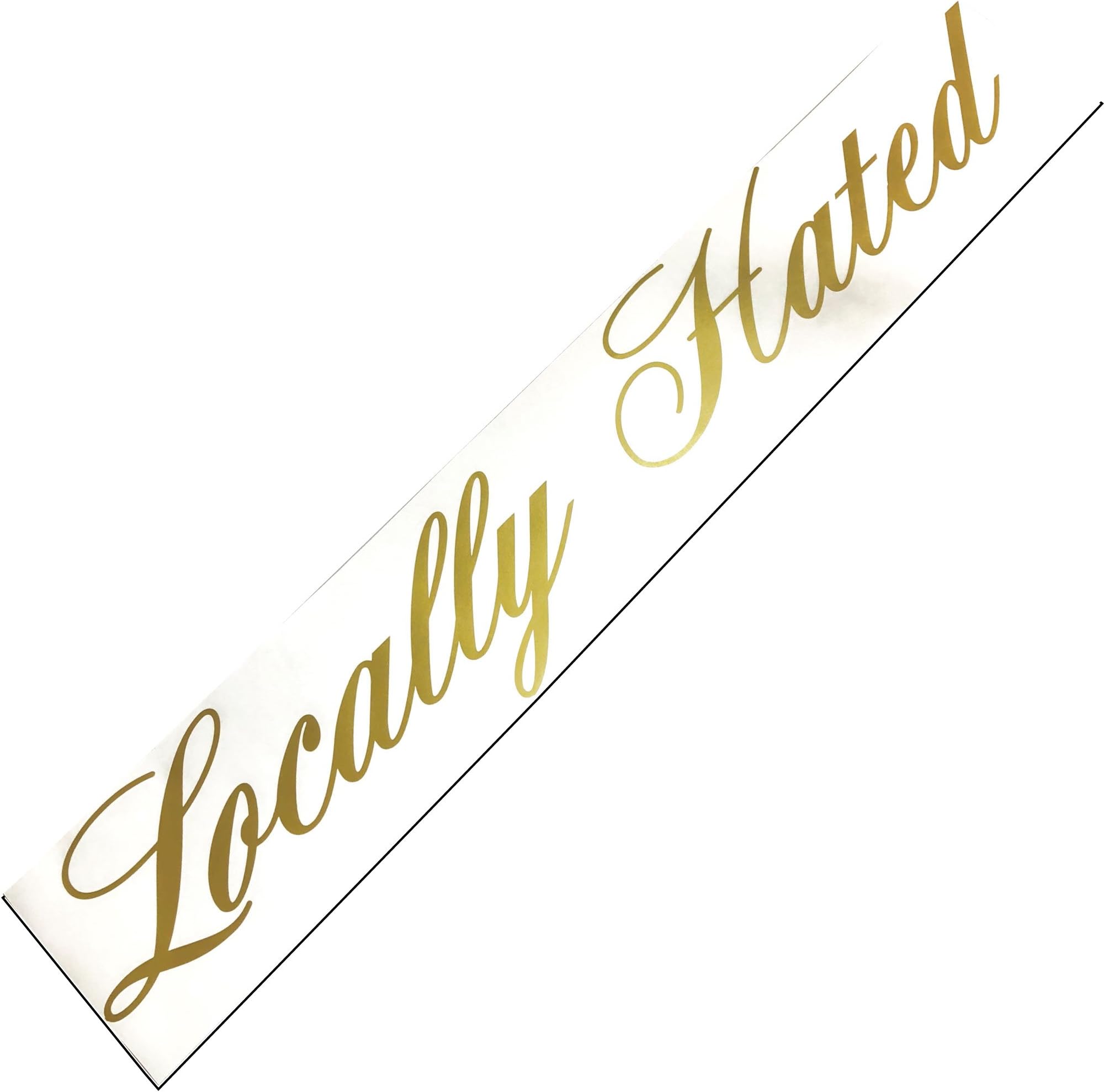 Locally Hated (Gold) Windshield Banner Decal / Sticker 6"x33"