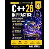 C++26 in Practice: Real-World Projects for Modern Software Development Using the Latest C++ Standard (The Modern C++ Developer Series)