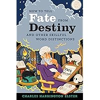 How To Tell Fate From Destiny: And Other Skillful Word Distinctions