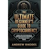 The Ultimate Beginner's Guide to Cryptocurrency: A Simple, Step-by-Step Education on Crypto and Blockchain Fundamentals for a Stress-Free Path to Trading