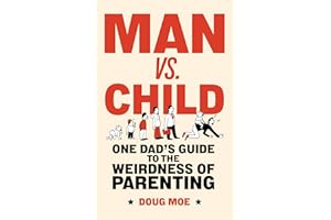 Man vs. Child: One Dad’s Guide to the Weirdness of Parenting