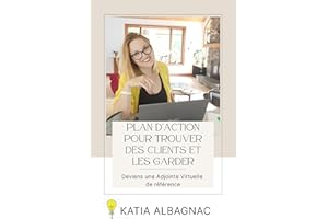 Plan d’Action pour trouver des Clients et les garder: Deviens une Adjointe Virtuelle de référence (French Edition)