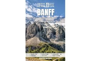 Banff Travel Guide: Embark on an Unforgettable Exploration Discovering the Wonders of Canmore, Lake Louise, Jasper and the Canadian Rockies