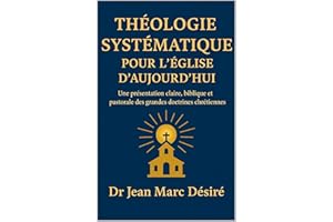 THÉOLOGIE SYSTÉMATIQUE POUR L’ÉGLISE D’AUJOURD’HUI: Une présentation claire, biblique et pastorale des grandes doctrines chré
