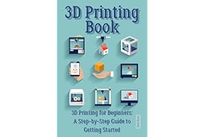 3D Printing Book: "3D Printing for Beginners: A Step-by-Step Guide to Getting Started"