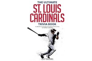 The Ultimate St. Louis Cardinals Trivia Book: A Collection of Amazing Trivia Quizzes and Fun Facts for Die-Hard Cardinals Fans!