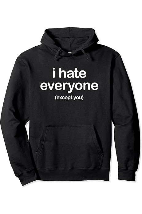 Amazon.com: i hate everyone except you shirt funny people Pullover Hoodie :  Clothing, Shoes \u0026 Jewelry