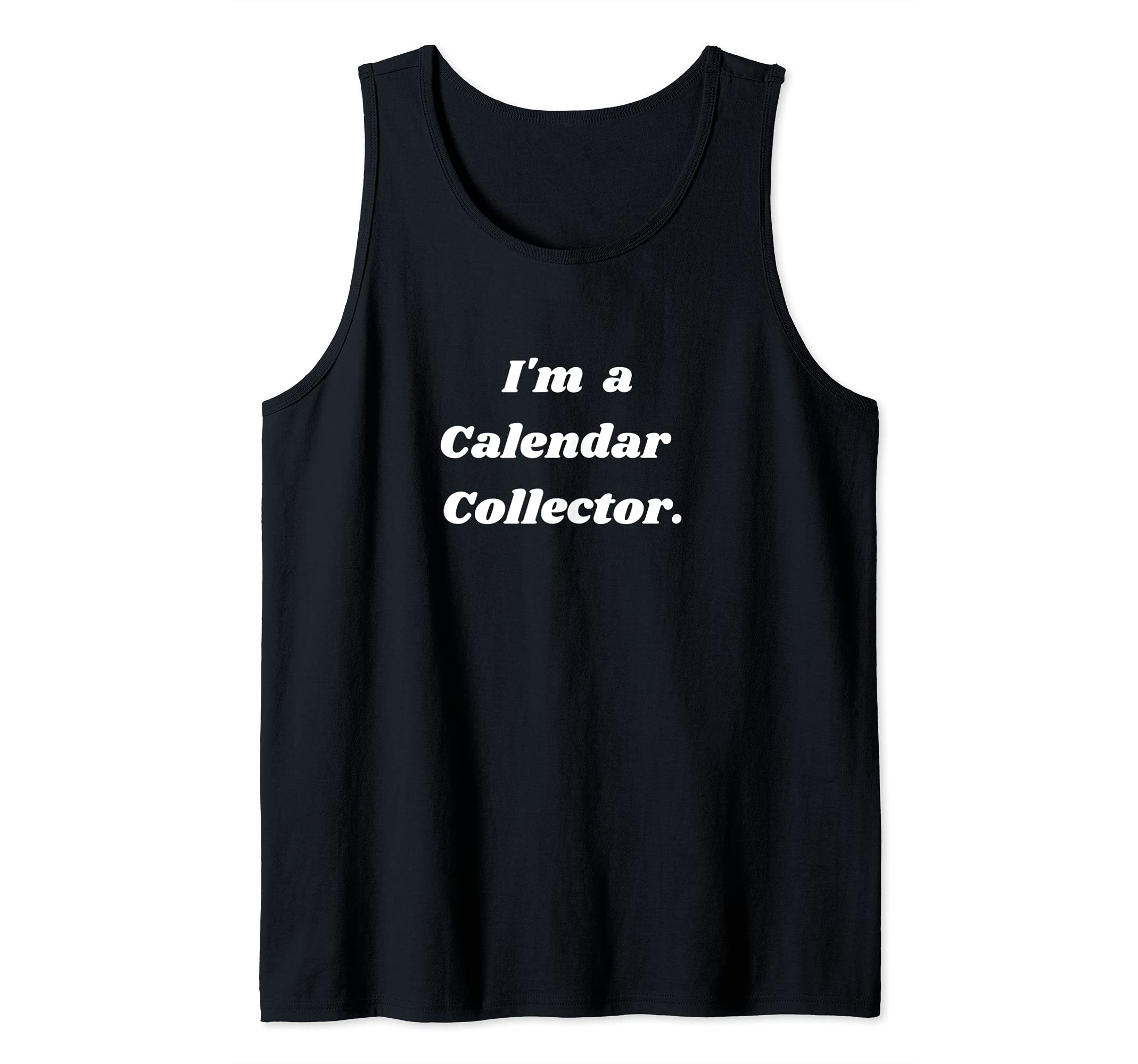 I'm a Calendar collector. Tank Top