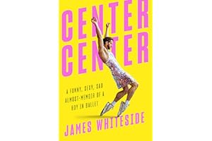 Center Center: A Funny, Sexy, Sad Almost-Memoir of a Boy in Ballet