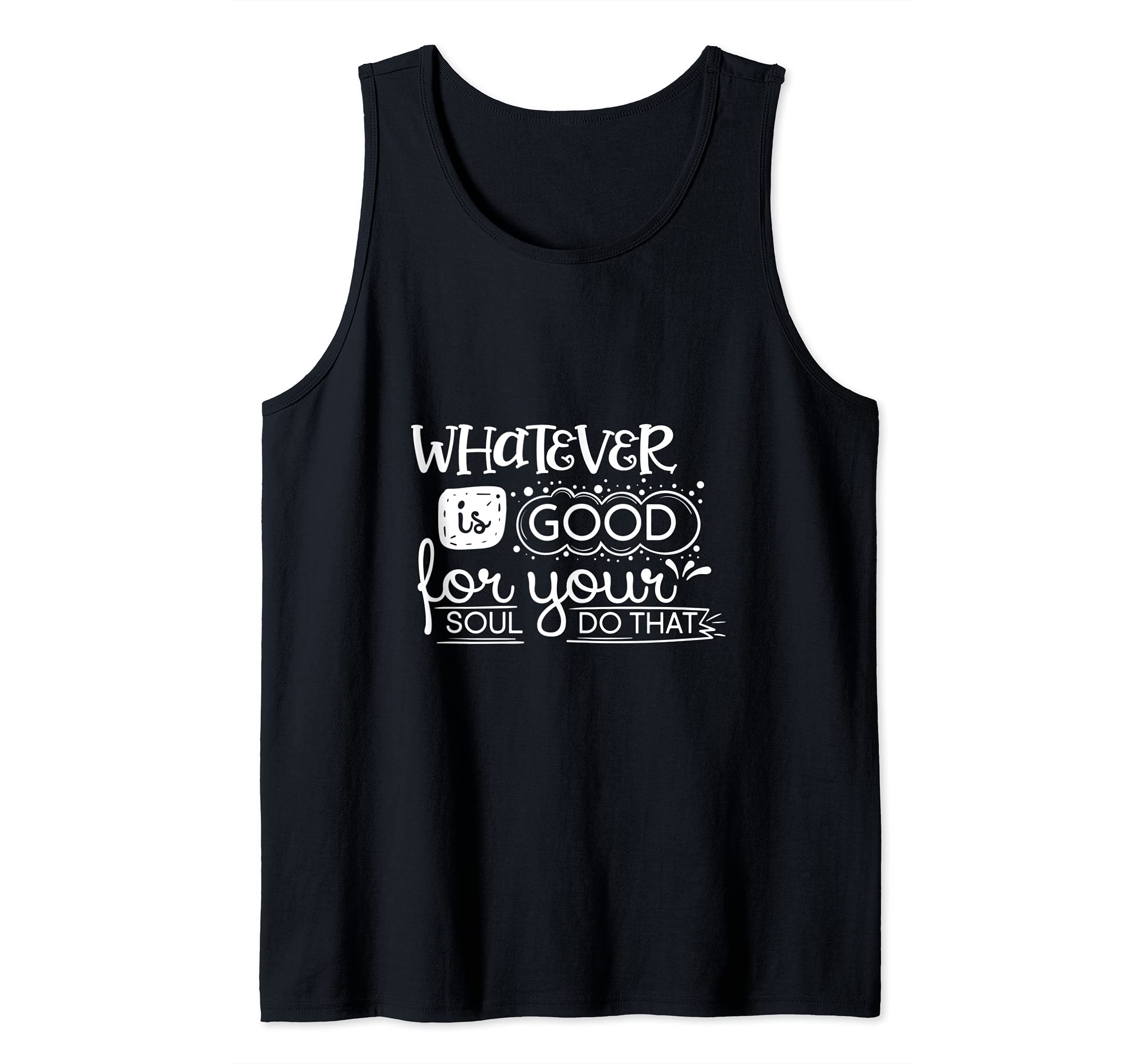 Whatever Is Good For Your Soul Do That Positive Quote Tank Top