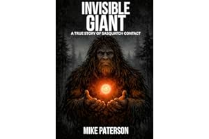 INVISIBLE GIANT: A True Story of Sasquatch Contact