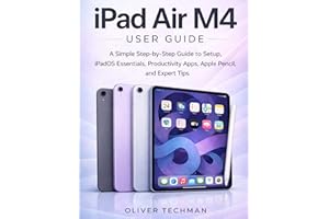 iPad Air M4 User Guide: A Simple Step-by-Step Guide to Setup, iPadOS Essentials, Productivity Apps, Apple Pencil, and Expert 